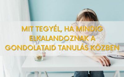 Mit tegyél, ha mindig elkalandoznak a gondolataid tanulás közben