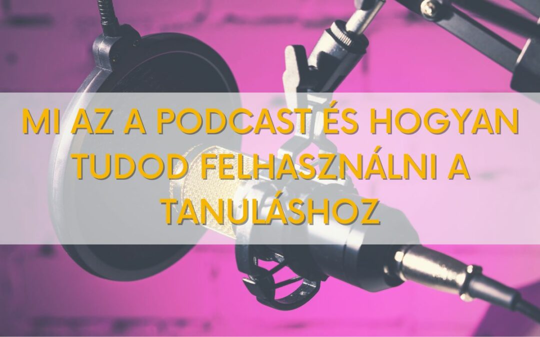 Mi az a Podcast és hogyan tudod felhasználni a tanuláshoz