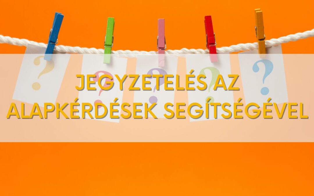 Jegyzetelés az alapkérdések segítségével