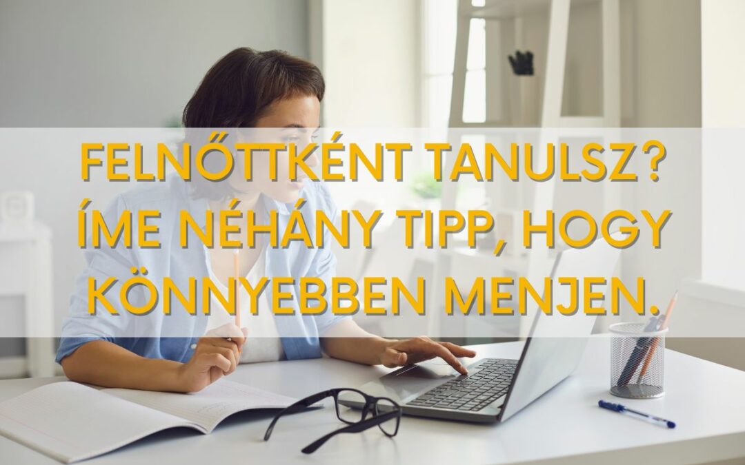 Felnőttként tanulsz? Íme néhány tipp, hogy könnyebben menjen.