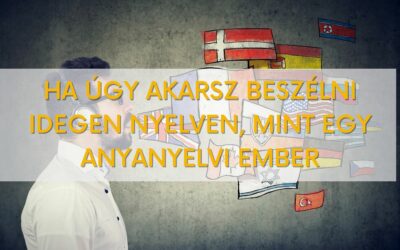 Mit tegyél, ha úgy akarsz beszélni idegen nyelven, mint egy anyanyelvi ember