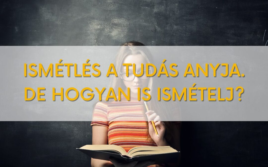 Ismétlés a tudás anyja – de hogyan is ismételj?