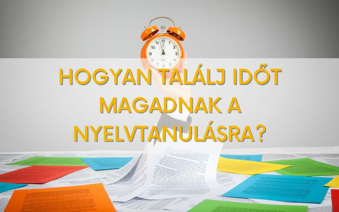Hogyan találj időt magadnak nyelvtanulásra?
