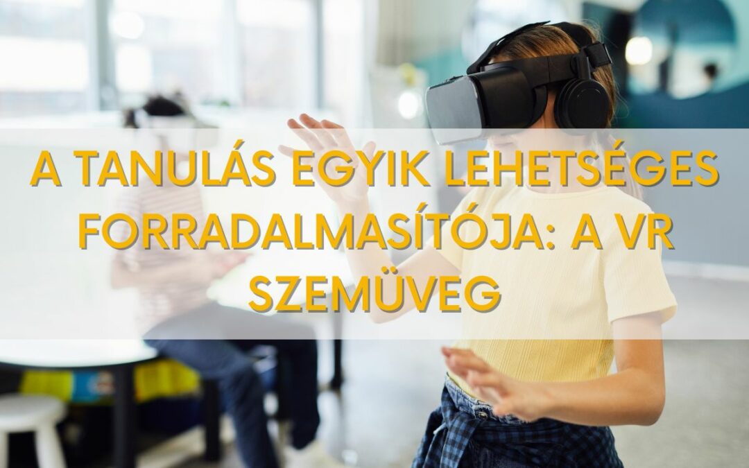 A tanulás egyik lehetséges forradalmasítója: a VR szemüveg