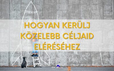 Három gyakorlati tanács, hogy közelebb kerülj a céljaid eléréséhez