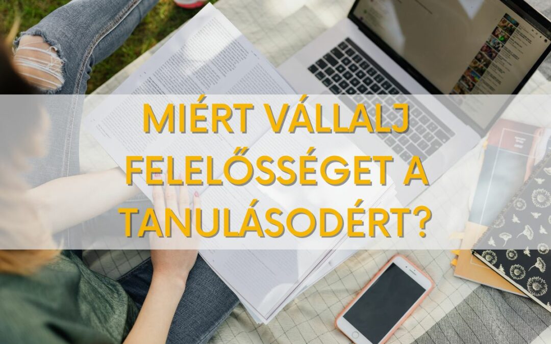 Miért vállalj felelősséget a tanulásodért?